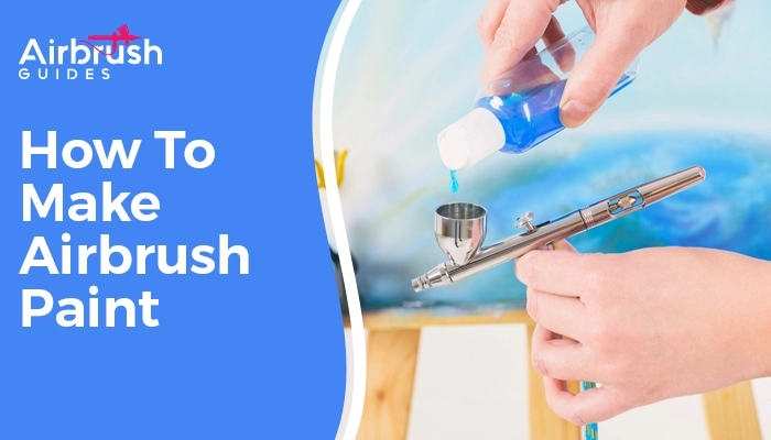 How To Make Airbrush Paint? A Step-By-Step Guide