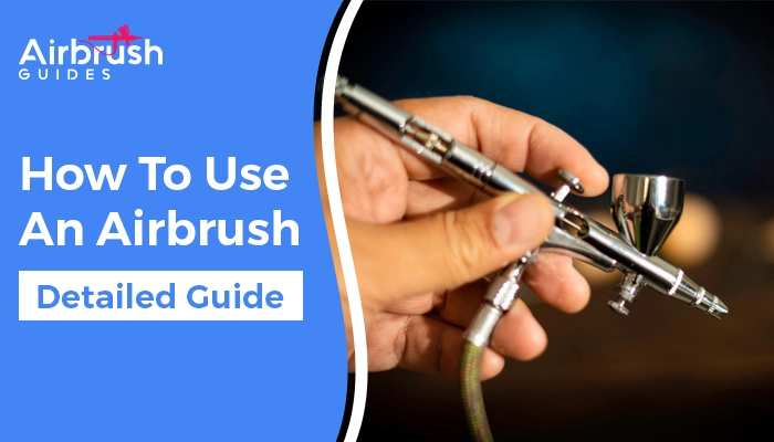 How To Use Airbrush The Right Way – Step by Step Guide