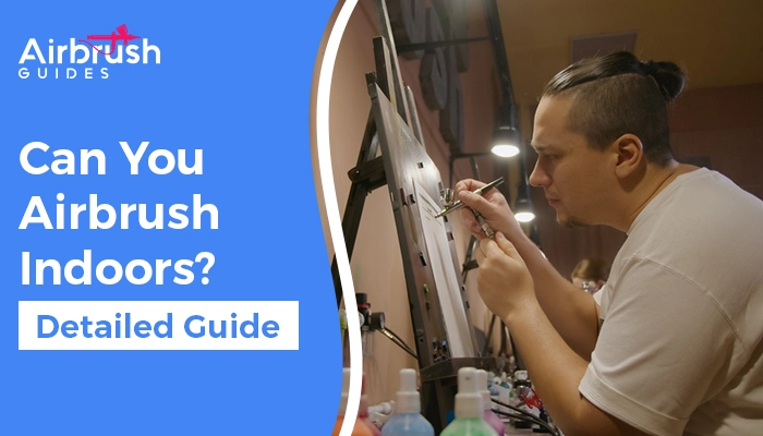 Can You Airbrush Indoors? Airbrush Guides